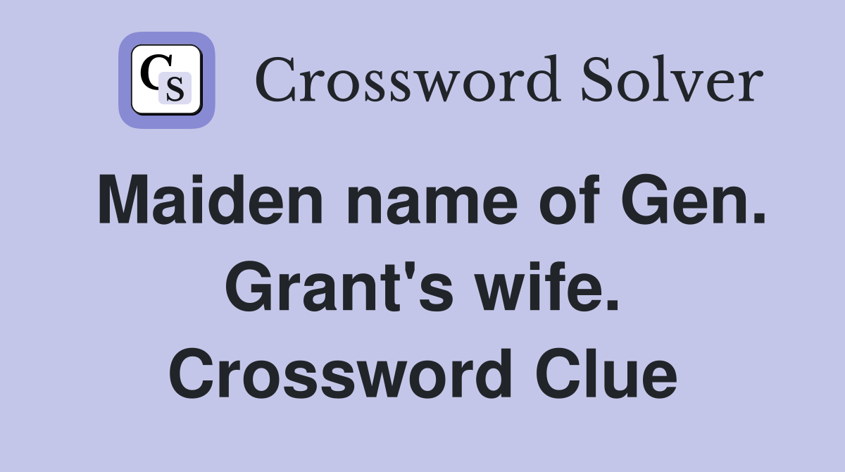 Maiden name of Gen. Grant's wife. Crossword Clue Answers Crossword